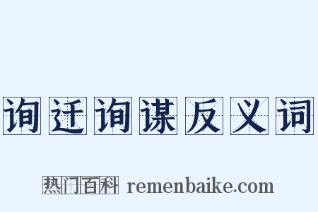 询迁询谋反义词是什么意思的图片